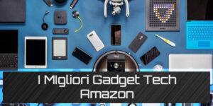 I migliori Gadget Tech di Amazon